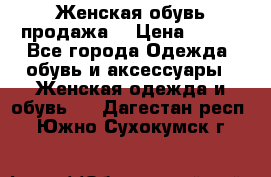 Женская обувь продажа  › Цена ­ 400 - Все города Одежда, обувь и аксессуары » Женская одежда и обувь   . Дагестан респ.,Южно-Сухокумск г.